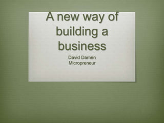 A new way of building a business David Damen Micropreneur 