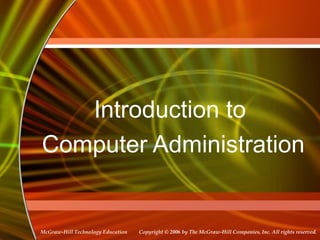 Copyright © 2006 by The McGraw-Hill Companies, Inc. All rights reserved.McGraw-Hill Technology Education
Introduction to
Computer Administration
 