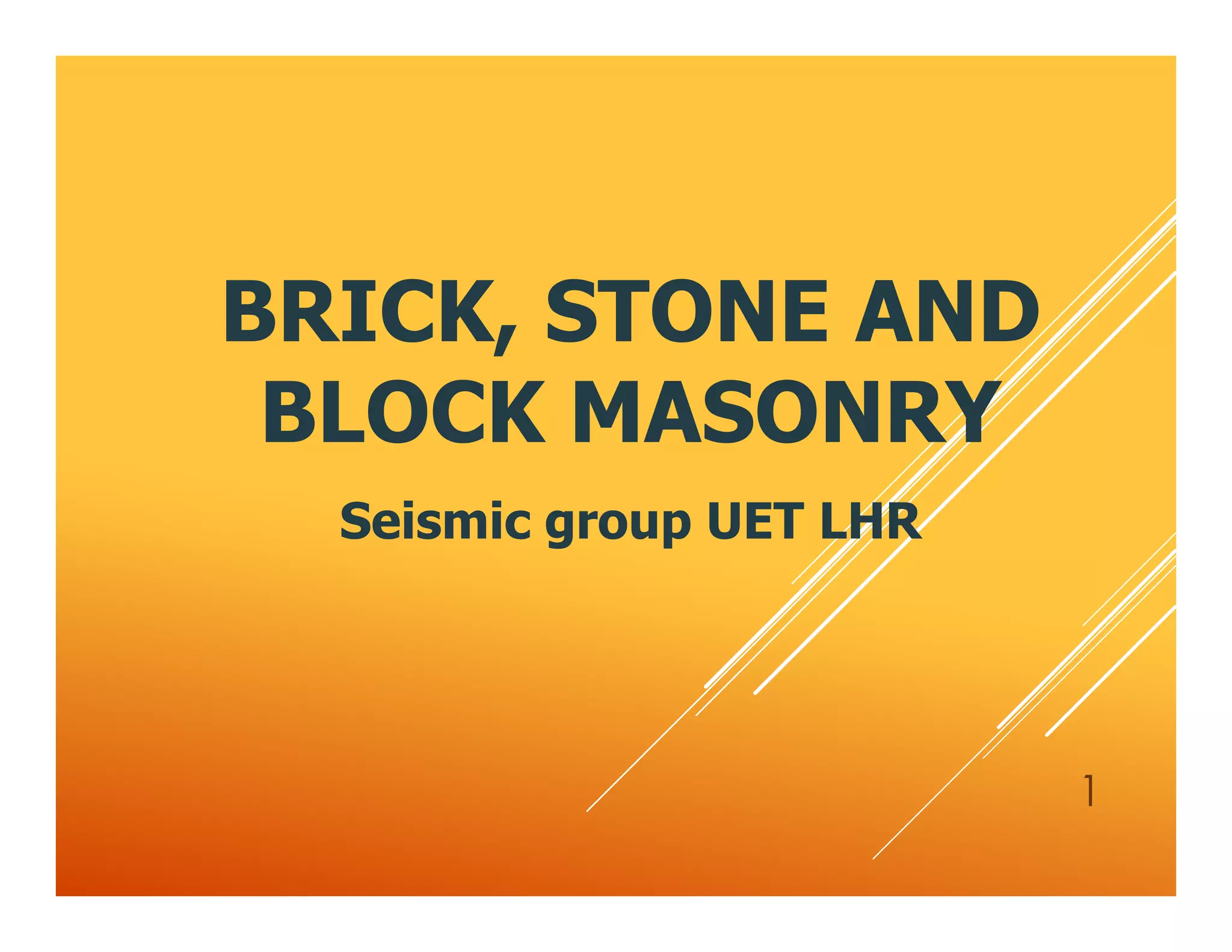 BRICK, STONE AND
BLOCK MASONRY
Seismic group UET LHR
1
 