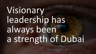 Visionary
leadership has
always been
a strength of Dubai
 
