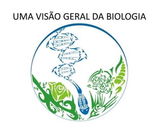 UMA VISÃO GERAL DA BIOLOGIA
 