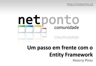 http://netponto.org Um passo em frente com o Entity FrameworkHenrry Pires 