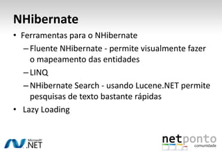 NHibernate  Quatro maneiras diferentes de aceder aos dados HQL - que é parecido a SQL só que faz queries sobre objectos e não sobre as tabelasCriteria - uma maneira fluente de encadear chamadas a métodos, e especificar diferentes critérios para a formulação dos queriesStoredProceduresSQL syntax