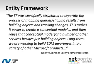 Entity FrameworkPossibilidade de mapear Stored Procedures da mesma maneira como se mapeia tabelasTodos os acessos a Base de dados são centralizados através duma instancia do Data ContextDuas maneiras de aceder a Base de dadosLINQStoredProcedures