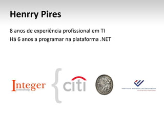 Henrry Pires<br />8 anos de experiência profissional em TI<br />Há 6 anos a programar na plataforma .NET<br />