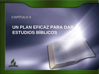 CAPÍTULO 6 UN PLAN EFICAZ PARA DAR ESTUDIOS BÍBLICOS 