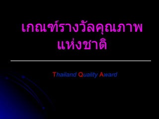เกณฑ์รางวัลคุณภาพแห่งชาติ T hailand   Q uality   A ward 