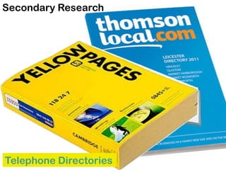 Secondary Research
Telephone Directories
 