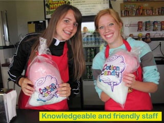 Knowledgeable and friendly staff
 