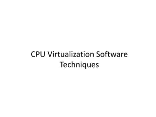 CPU Virtualization Software
Techniques
 