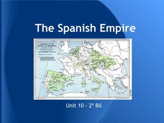 The Spanish Empire
Unit 10 - 2º Bil
 