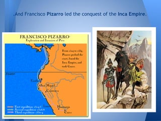 .And Francisco Pizarro led the conquest of the Inca Empire.
 