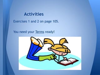 Exercises 1 and 2 on page 105.
You need your Terms ready!
Activities
 