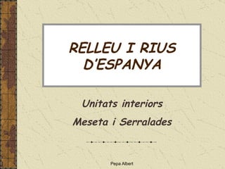 RELLEU I RIUS D’ESPANYA Unitats interiors Meseta i Serralades 