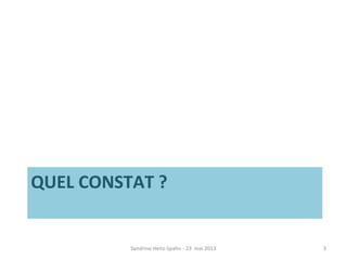 QUEL CONSTAT ?
Sandrine Heitz-Spahn - 23 mai 2013 3
 