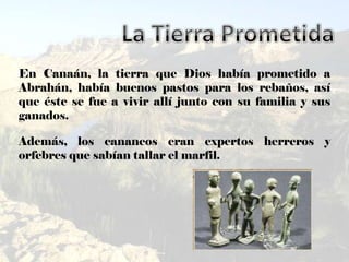 En Canaán, la tierra que Dios había prometido a
Abrahán, había buenos pastos para los rebaños, así
que éste se fue a vivir...