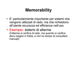 Sui manuali d’uso I manuali d’uso non vengono “mai” letti  prima …  ma  quando conosciamo già il sistema,  per risolvere problemi specifici Quindi, progettiamo le cose in modo da poterne fare a meno …almeno nelle fasi iniziali dell’uso Domanda: chi ha letto il manuale d’uso del proprio cellulare prima di fare le prime telefonate?  