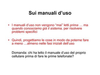 “ Ho una regola semplice per individuare il cattivo design. Tutte le volte che trovo indicazioni su come usare qualcosa, si tratta di un oggetto progettato male” Donald Norman 