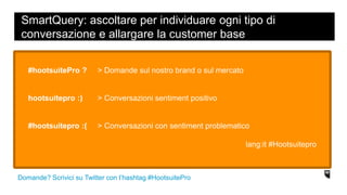 SmartQuery: ascoltare per individuare ogni tipo di
conversazione e allargare la customer base
Domande? Scrivici su Twitter...
