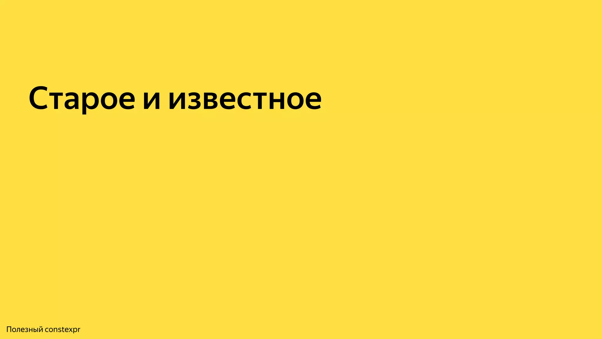 Старое и известное
Полезный constexpr
 