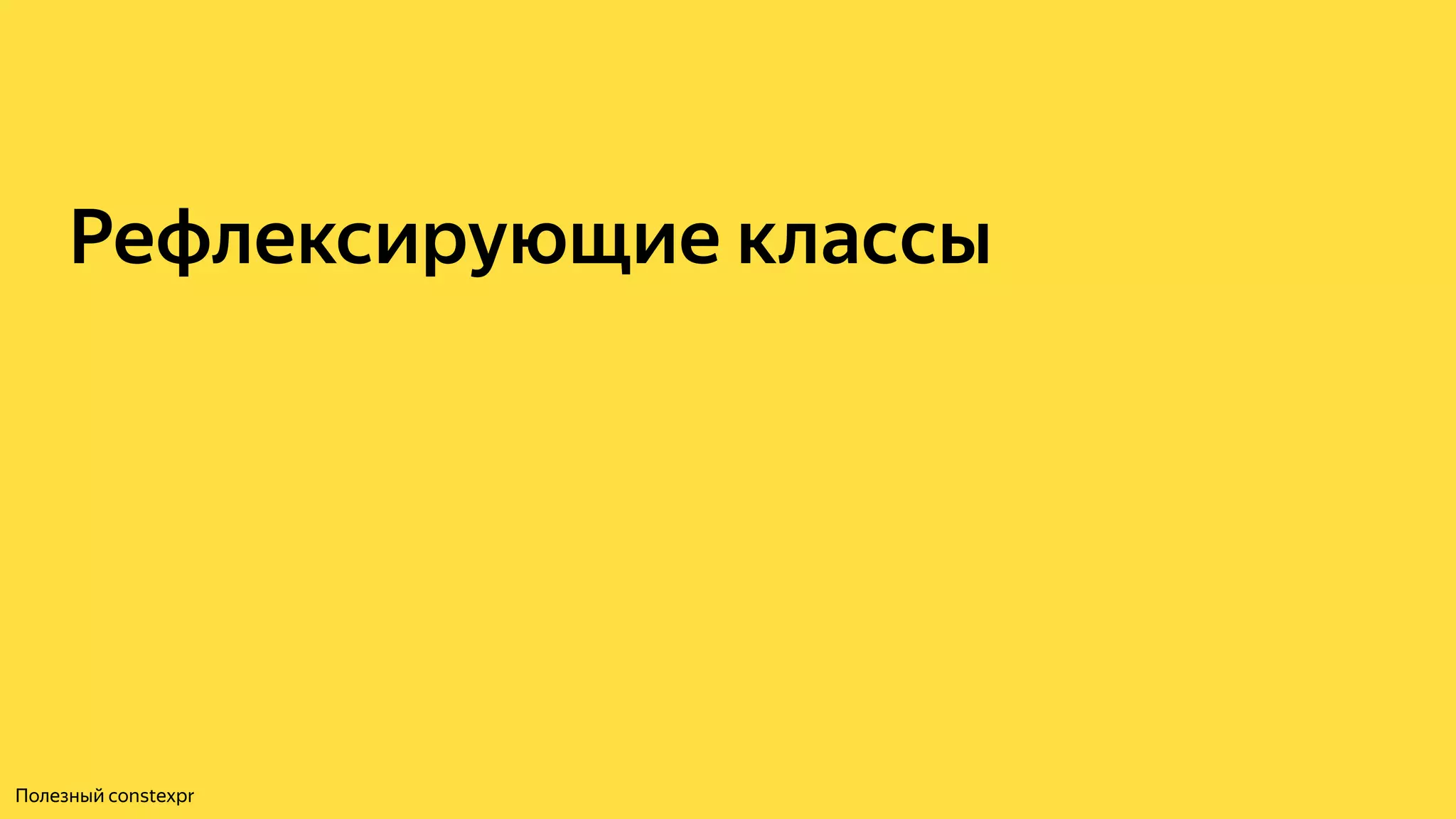 Рефлексирующие классы
Полезный constexpr
 