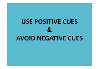 USE	
  POSITIVE	
  CUES	
  
           &	
  
AVOID	
  NEGATIVE	
  CUES	
  
 