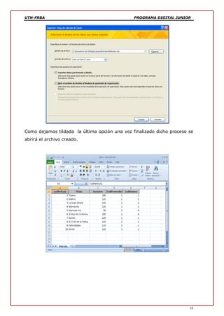 UTN-FRBA PROGRAMA DIGITAL JUNIOR
16
Como dejamos tildada la última opción una vez finalizado dicho proceso se
abrirá el archivo creado.
 