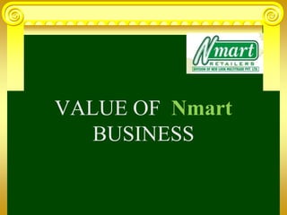 VALUE OF Nmart
   BUSINESS
 