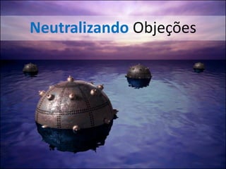 Neutralizando Objeções
 