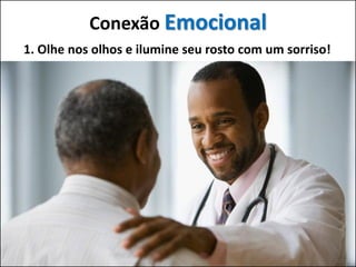 Conexão Emocional
1. Olhe nos olhos e ilumine seu rosto com um sorriso!
 
