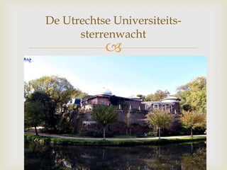 
De Utrechtse Universiteits-
sterrenwacht
 