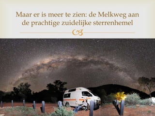 
Maar er is meer te zien: de Melkweg aan
de prachtige zuidelijke sterrenhemel
 