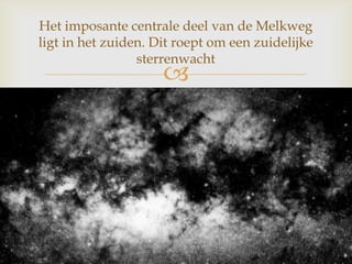 
Het imposante centrale deel van de Melkweg
ligt in het zuiden. Dit roept om een zuidelijke
sterrenwacht
 