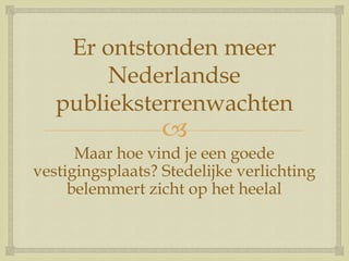 
Er ontstonden meer
Nederlandse
publieksterrenwachten
Maar hoe vind je een goede
vestigingsplaats? Stedelijke verlichting
belemmert zicht op het heelal
 
