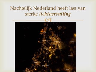 
Nachtelijk Nederland heeft last van
sterke lichtvervuiling
 