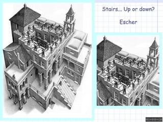 Stairs... Up or down? Escher 