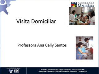 Visita Domiciliar
Professora Ana Celly Santos
 