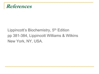 References
Lippincott’s Biochemistry, 5th Edition
pp 381-384, Lippincott Williams & Wilkins
New York, NY, USA.
 