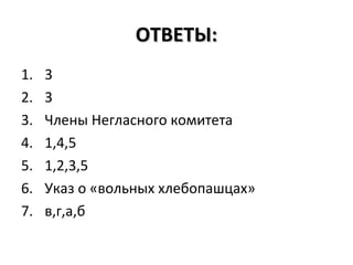 ОТВЕТЫ:ОТВЕТЫ:
1. 3
2. 3
3. Члены Негласного комитета
4. 1,4,5
5. 1,2,3,5
6. Указ о «вольных хлебопашцах»
7. в,г,а,б
 
