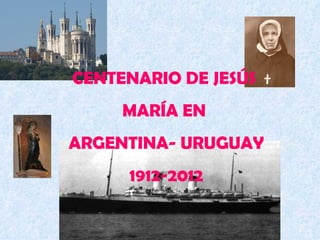 CENTENARIO DE JESÚS
     MARÍA EN
ARGENTINA- URUGUAY
     1912-2012
 