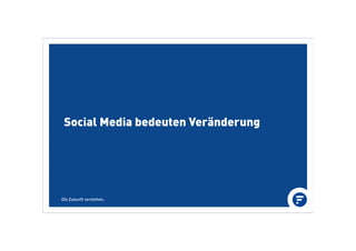 Social Media bedeuten Veränderung
Die Zukunft verstehen.
 