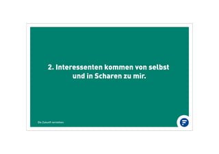 2. Interessenten kommen von selbst
und in Scharen zu mir.
Die Zukunft verstehen.
 