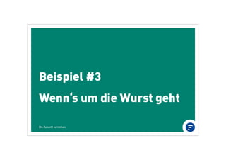 Beispiel #3
Wenn‘s um die Wurst geht
Die Zukunft verstehen.
 