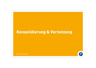 Konsolidierung & Vernetzung
Die Zukunft verstehen.
 