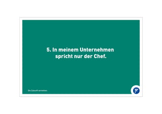 5. In meinem Unternehmen
spricht nur der Chef.
Die Zukunft verstehen.
 