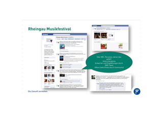 Die Zukunft verstehen.
Rheingau Musikfestival
Über 800 „Personen, denen das
gefällt“
Hohe Interaktion
Antworten und Empfehlungen durch
RMF-Team
Offene Seite (Posts durch Community)
 