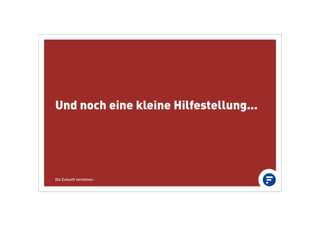 Und noch eine kleine Hilfestellung...
Die Zukunft verstehen.
 