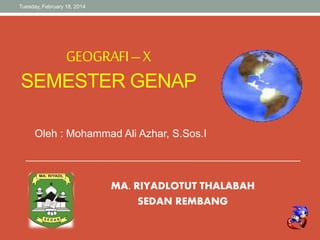 Tuesday, February 18, 2014

GEOGRAFI – X
SEMESTER GENAP
Oleh : Mohammad Ali Azhar, S.Sos.I

MA. RIYADLOTUT THALABAH
SEDAN REMBANG

 