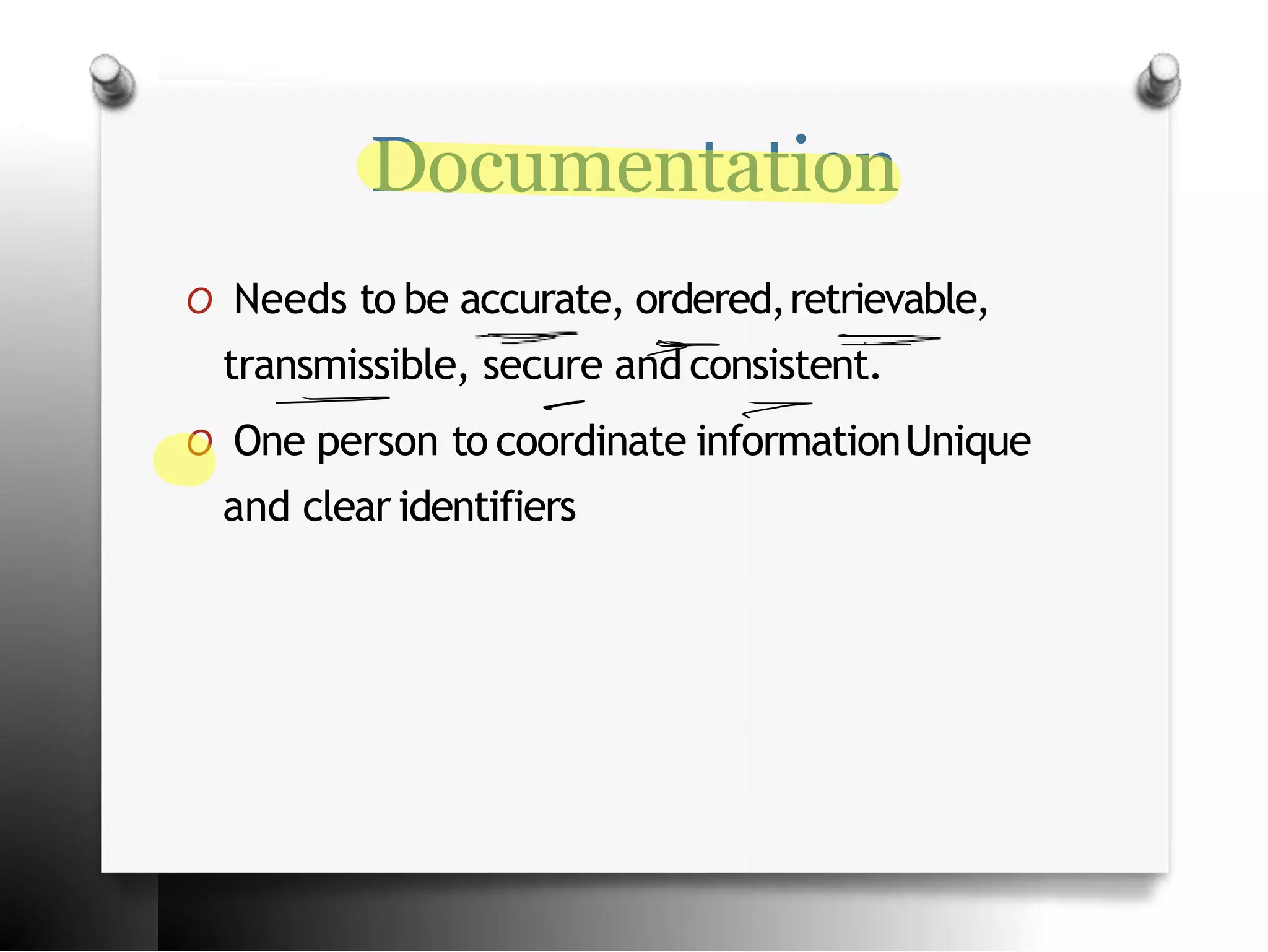 Documentation
O Needs to be accurate, ordered,retrievable,
transmissible, secure and consistent.
O One person to coordinate informationUnique
and clear identifiers
 