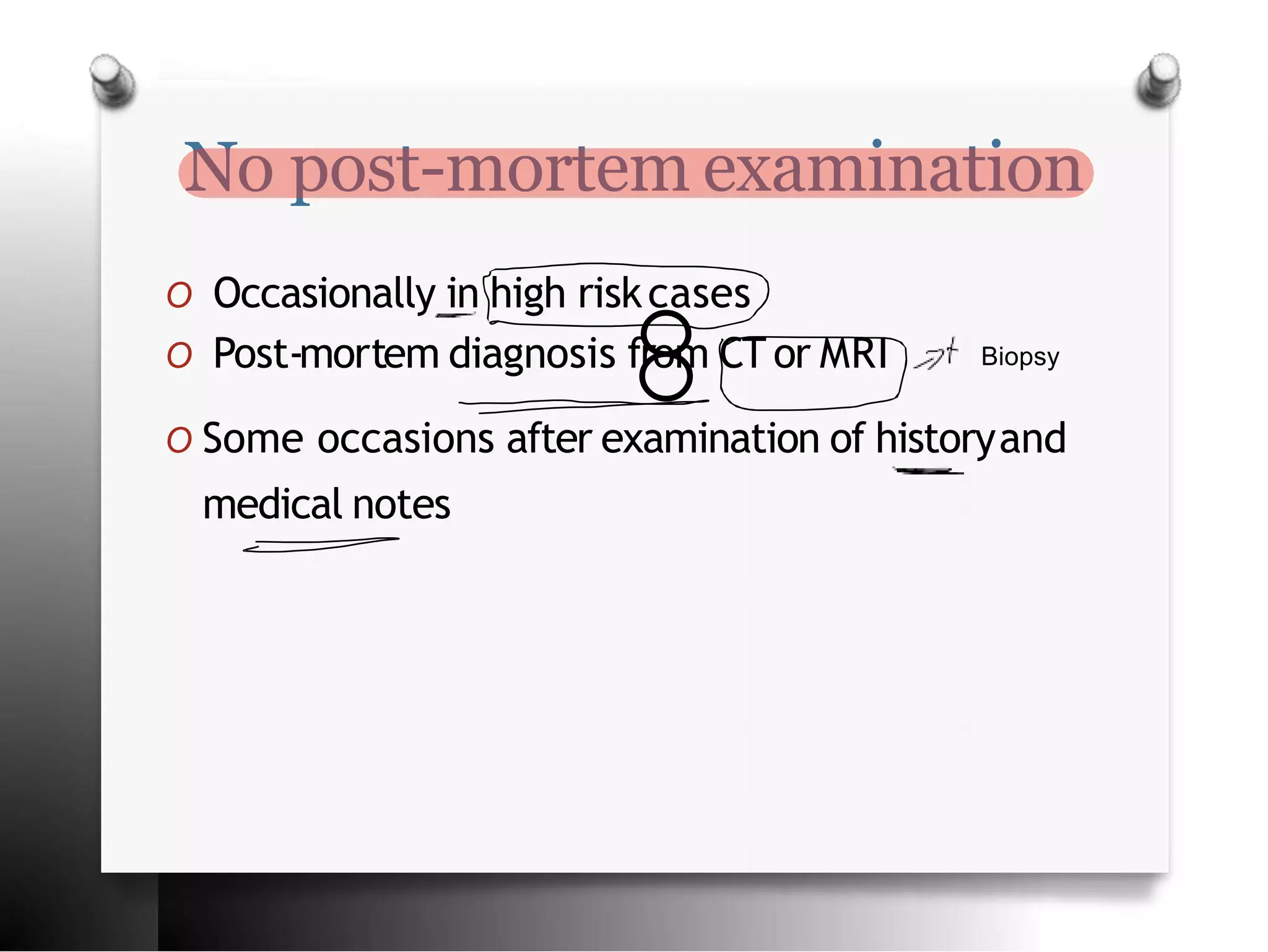 No post-mortem examination
O Occasionally in high riskcases
O Some occasions after examination of historyand
medical notes
O Post-mortem diagnosis
8
from CT or MRI Biopsy
 